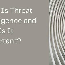 What Is Threat Intelligence and Why Is It Important?