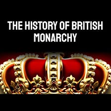 The History of British Monarchy