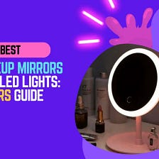 Best Makeup Mirrors with LED Lights: A Buyer’s Guide