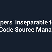 Developers’ inseparable toolkit: Part 3, Code Source Management