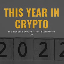 This Year in Crypto: The Biggest Headlines from Each Month in 2022