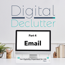 Digital Declutter, Part 4: Organize Your Email