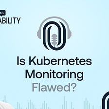 How to Fix Kubernetes Monitoring