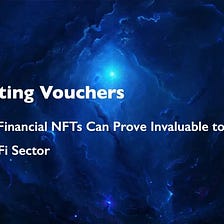 Вестинг ваучеры — как финансовые NFT могут оказаться необходимыми для будущего сектора DeFi