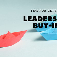 Tips for Getting Leadership Buy-In