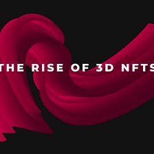 Understanding the Rise of 3D NFTs