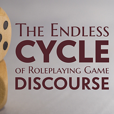 The Endless Cycle of TTRPG Discourse