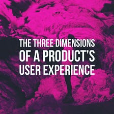 Three Dimensions of Product User Experience