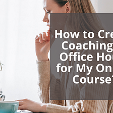 How to Create Coaching or Office Hours for My Online Course?