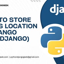 How to store users location in django using GeoDjango.
