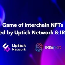 Announcing the Game of Interchain NFTs, Hosted by Uptick Network & IRISnet