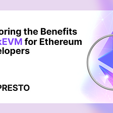 Developing on Ethereum? Why You Should Use ZkEVM