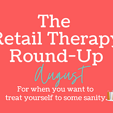August 2022 Retail Therapy Round-Up