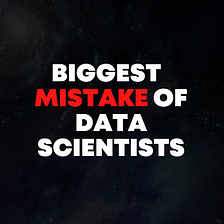 Biggest Mistake of Every Data Scientist I Know