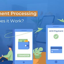 ACH Payment Processing: All you Need to Know!