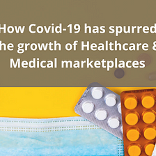 How has the Covid-19 pandemic spurred the growth of Healthcare and Medical eCommerce Marketplaces?