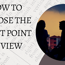 How to Choose the Right Point of View