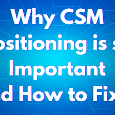 Why CSM Positioning is so Important (and How to Fix it)