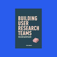 Book Sips #41 — ‘Building User Research Teams’ by Steve Bromley