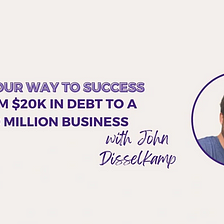From $20K in Debt to a $10 Million Business with John Disselkamp