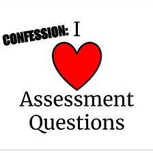 Why I’ve Learned to Love Writing Assessment Questions