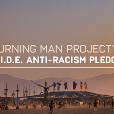 Burning Man Project’s Radical Inclusion, Diversity, & Equity (R.I.D.E.) Anti-racism Pledge