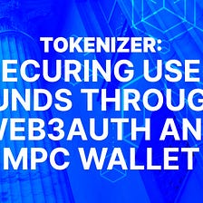 How Tokenizer is Securing User Funds through Web3auth and MPC Wallet