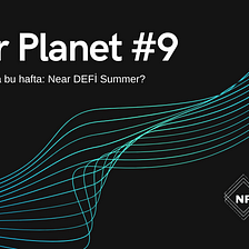 Near Planet #9 Near’da Defi Summer mi başlıyor?