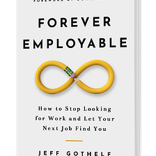 Forever Employable: How to stop looking for work and let your next job find you