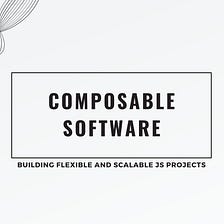 Building Composable JavaScript Software: Tips and Tricks