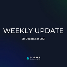 Dopple Ecosystem: Weekly Update Article — 20 Dec 2021