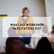 What do workshop facilitators do?