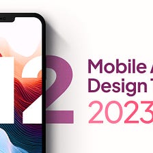 12 Mobile App UI/UX Design Trends 2023