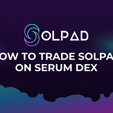 HOW TO TRADE $SOLPAD ON SERUM DEX
