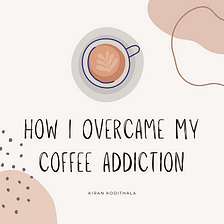 How I overcame my coffee addiction