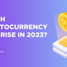 Which Cryptos Have the Potential to Rise in 2023?