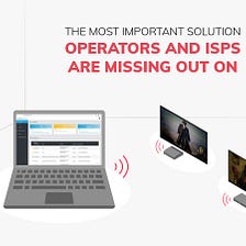 How Operators and ISPs can be more cost-efficient and improve results
