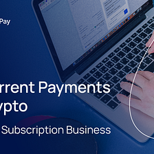 Start accepting Recurrent Payments in Crypto