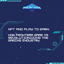 NFT and Play to Earn: How Frontera Game is Revolutionizing the Gaming Industry
