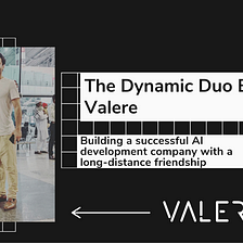 The Dynamic Duo Behind Valere: Building a successful AI development company with a long-distance…