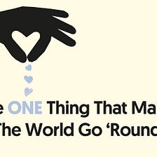 The ONE Thing That Makes The World Go ‘Round