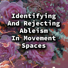 Identifying And Rejecting Ableism In Movement Work