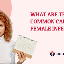 What are the Most Common Causes of Female Infertility? — Antenate Health