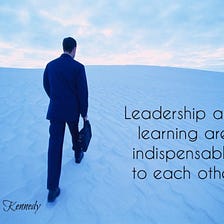 Leadership and learning are indispensable to each other – JFK