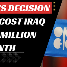 Iraq’s Consequences after OPEC+ Decision to Cut Oil Production