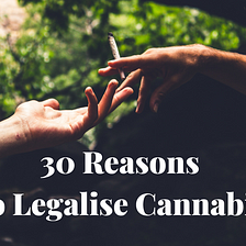30 Quick Benefits of Legalising Cannabis
