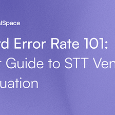 Word Error Rate 101: Your Guide to STT Vendor Evaluation