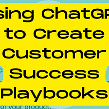 Using ChatGPT to Create Customer Success Playbooks