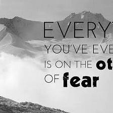 Fear is a seed that has been planted and grown in our brain by the influence of our surrounding.