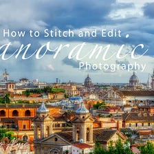 How to Stitch and Edit Panoramic Photography